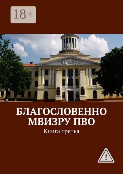 Благословенно МВИЗРУ ПВО. Книга третья