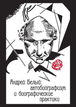Обложка книги «Андрей Белый: автобиографизм и биографические практики»