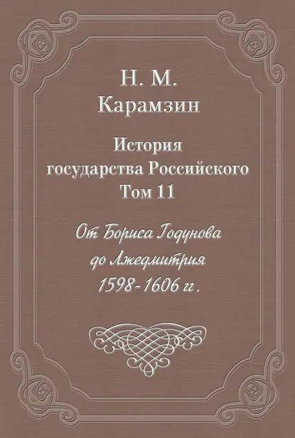 История государства Российского. Том 11. От Бориса Годунова до Лжедмитрия. 1598-1606 гг.