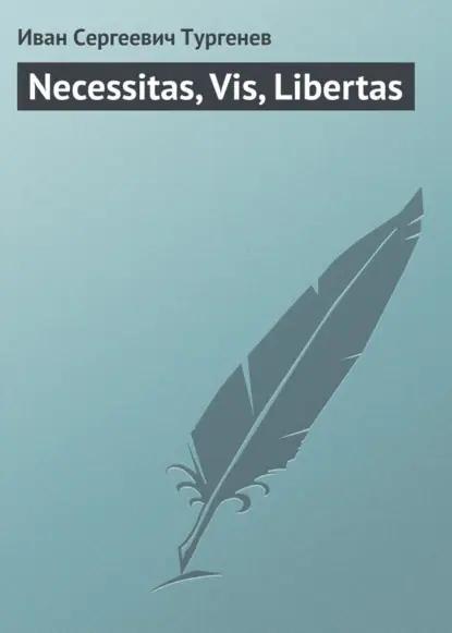 Necessitas, Vis, Libertas