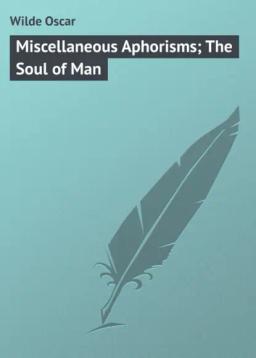 Обложка книги «Miscellaneous Aphorisms; The Soul of Man»
