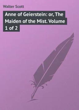 Обложка книги «Anne of Geierstein: or, The Maiden of the Mist. Volume 1 of 2»