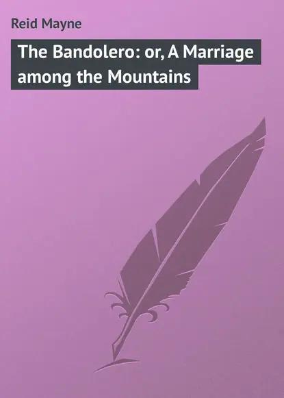The Bandolero: or, A Marriage among the Mountains