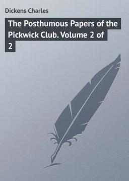 Обложка книги «The Posthumous Papers of the Pickwick Club. Volume 2 of 2»