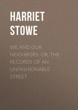 Обложка книги «We and Our Neighbors: or, The Records of an Unfashionable Street»