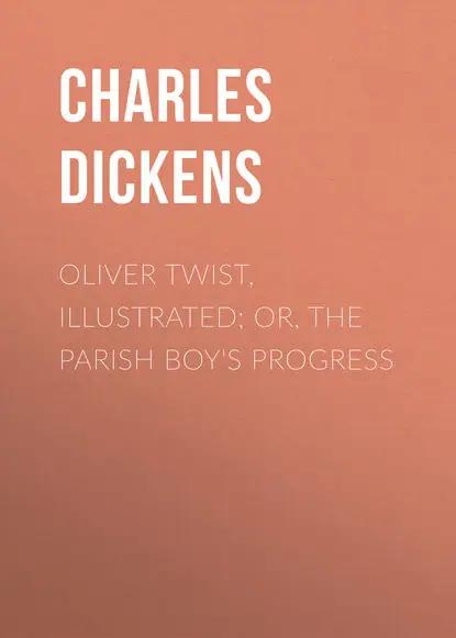 Oliver Twist, Illustrated; or, The Parish Boy's Progress