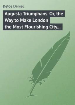 Обложка книги «Augusta Triumphans. Or, the Way to Make London the Most Flourishing City in the Universe»