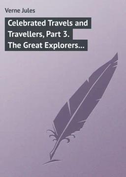 Обложка книги «Celebrated Travels and Travellers, Part 3. The Great Explorers of the Nineteenth Century»