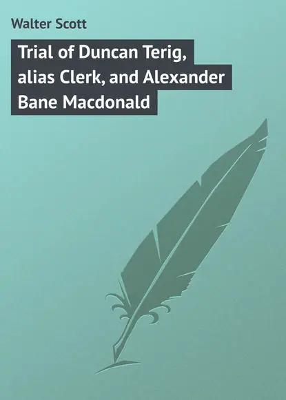 Trial of Duncan Terig, alias Clerk, and Alexander Bane Macdonald
