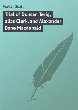Обложка книги «Trial of Duncan Terig, alias Clerk, and Alexander Bane Macdonald»