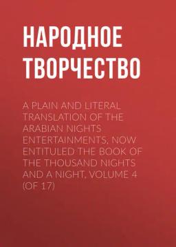 Обложка книги «A plain and literal translation of the Arabian nights entertainments, now entituled The Book of the Thousand Nights and a Night, Volume 4 (of 17)»