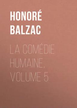Обложка книги «La Comédie humaine, Volume 5»