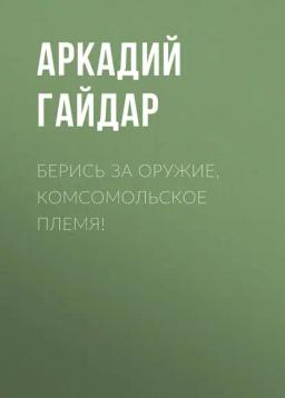 Обложка книги «Берись за оружие, комсомольское племя!»