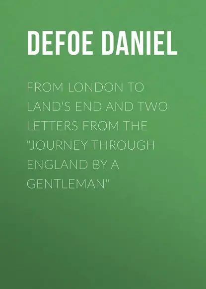 From London to Land's End and Two Letters from the "Journey through England by a Gentleman"