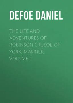 Обложка книги «The Life and Adventures of Robinson Crusoe of York, Mariner, Volume 1»