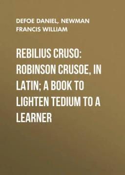 Обложка книги «Rebilius Cruso: Robinson Crusoe, in Latin; a book to lighten tedium to a learner»