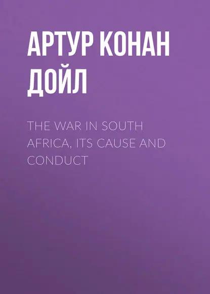 The War in South Africa, Its Cause and Conduct
