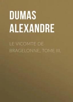 Обложка книги «Le vicomte de Bragelonne, Tome III.»