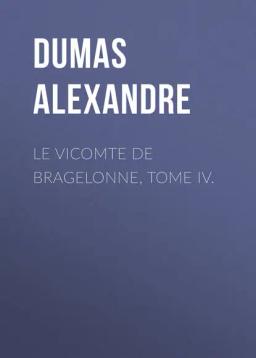 Обложка книги «Le vicomte de Bragelonne, Tome IV.»