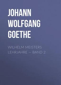 Обложка книги «Wilhelm Meisters Lehrjahre — Band 2»