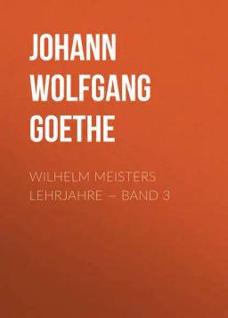 Обложка книги «Wilhelm Meisters Lehrjahre — Band 3»