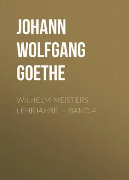 Обложка книги «Wilhelm Meisters Lehrjahre — Band 4»