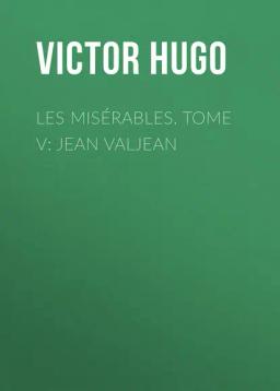 Обложка книги «Les misérables. Tome V: Jean Valjean»