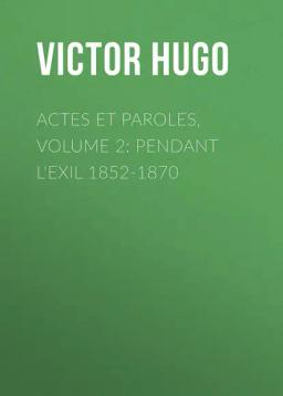 Обложка книги «Actes et Paroles, Volume 2: Pendant l'exil 1852-1870»