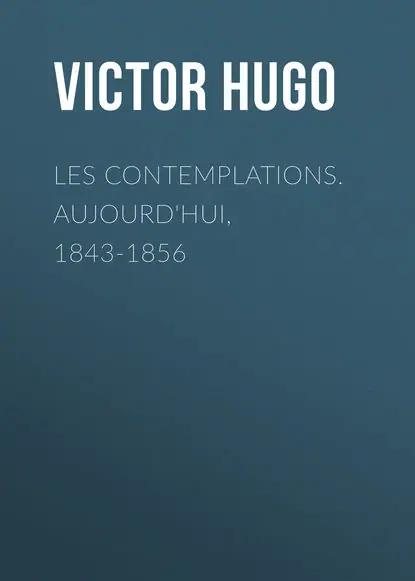 Les contemplations. Aujourd'hui, 1843-1856