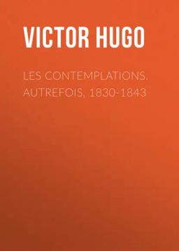 Обложка книги «Les contemplations. Autrefois, 1830-1843»
