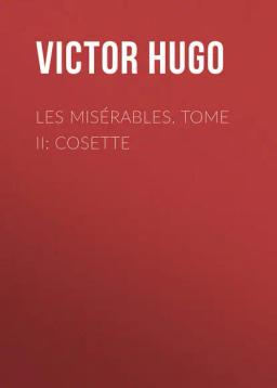 Обложка книги «Les misérables. Tome II: Cosette»