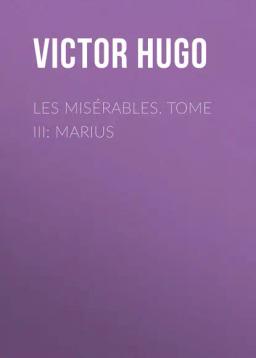 Обложка книги «Les misérables. Tome III: Marius»