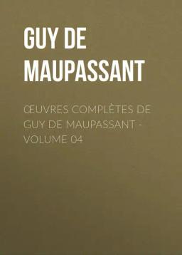Обложка книги «Œuvres complètes de Guy de Maupassant - volume 04»