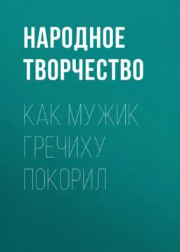 Обложка книги «Как мужик гречиху покорил»