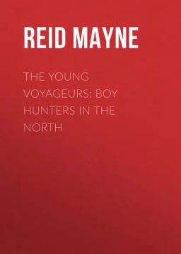 Обложка книги «The Young Voyageurs: Boy Hunters in the North»