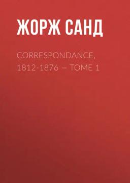 Обложка книги «Correspondance, 1812-1876. Tome 1»