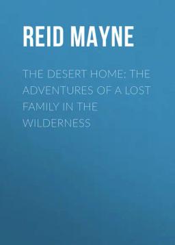 Обложка книги «The Desert Home: The Adventures of a Lost Family in the Wilderness»