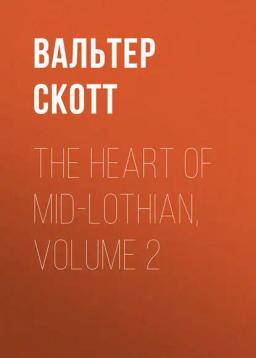 Обложка книги «The Heart of Mid-Lothian, Volume 2»