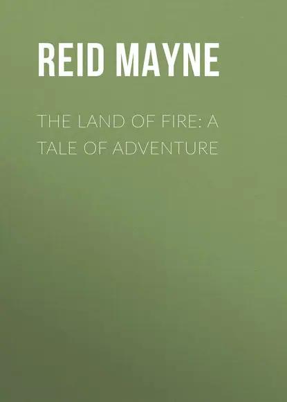 The Land of Fire: A Tale of Adventure