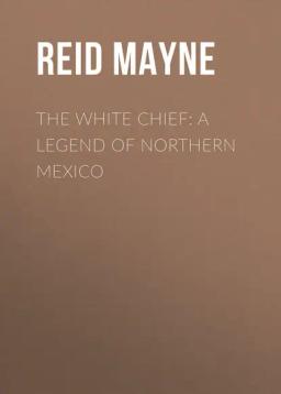 Обложка книги «The White Chief: A Legend of Northern Mexico»