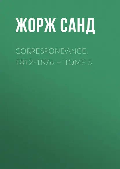 Correspondance, 1812-1876 — Tome 5