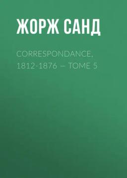 Обложка книги «Correspondance, 1812-1876 — Tome 5»