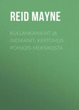 Обложка книги «Kullankaivajat ja indiaanit: Kertomus Pohjois-Meksikosta»
