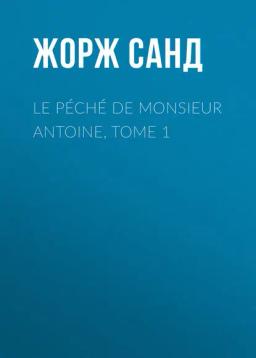Обложка книги «Le péché de Monsieur Antoine, Tome 1»