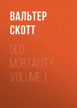 Обложка книги «Old Mortality, Volume 1»