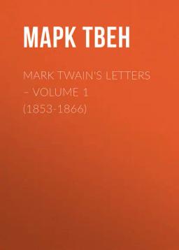 Обложка книги «Mark Twain's Letters – Volume 1 (1853-1866)»