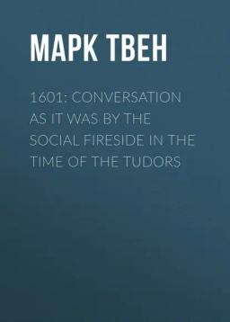 Обложка книги «1601: Conversation as it was by the Social Fireside in the Time of the Tudors»