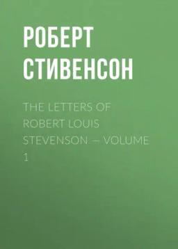 Обложка книги «The Letters of Robert Louis Stevenson — Volume 1»