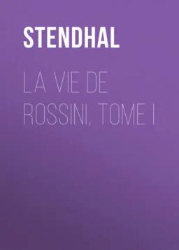 Обложка книги «La vie de Rossini, tome I»