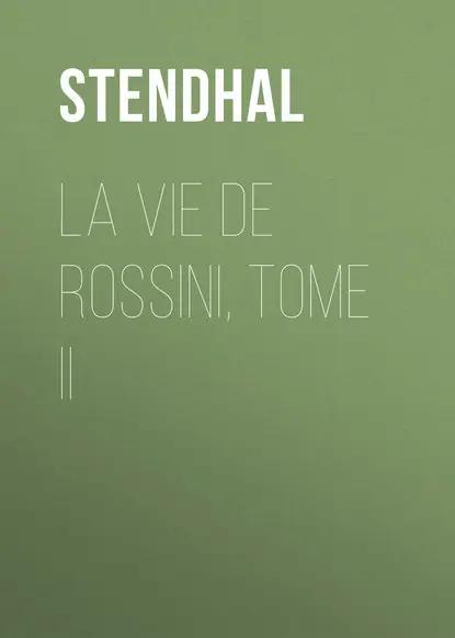 La vie de Rossini, tome II